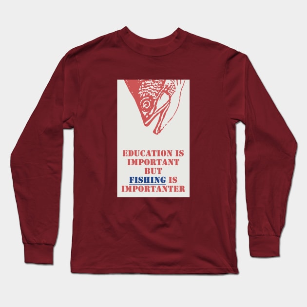 Education is important but fishing is importanter Long Sleeve T-Shirt by Cottonbutton